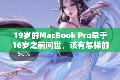 19岁的MacBook Pro早于16岁之前问世，该有怎样的故事？
