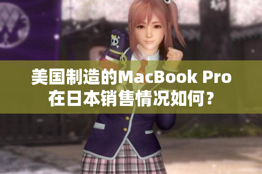 美国制造的MacBook Pro在日本销售情况如何？