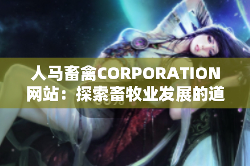 人马畜禽CORPORATION网站：探索畜牧业发展的道路