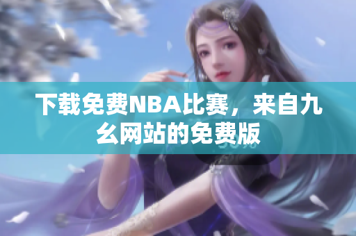 下载免费NBA比赛，来自九幺网站的免费版