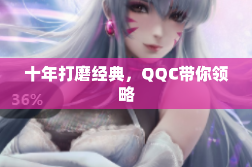 十年打磨经典，QQC带你领略