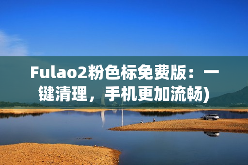 Fulao2粉色标免费版：一键清理，手机更加流畅)