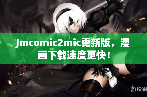 Jmcomic2mic更新版，漫画下载速度更快！