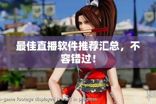 最佳直播软件推荐汇总，不容错过！