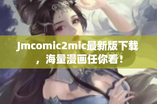 Jmcomic2mic最新版下载，海量漫画任你看！