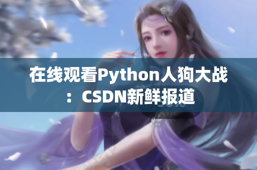在线观看Python人狗大战：CSDN新鲜报道