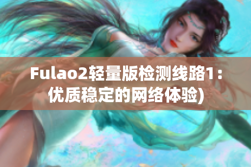 Fulao2轻量版检测线路1：优质稳定的网络体验)