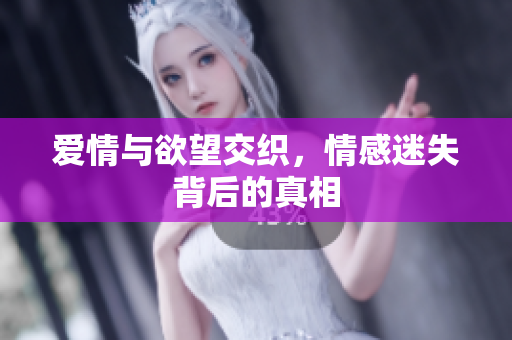 爱情与欲望交织，情感迷失背后的真相