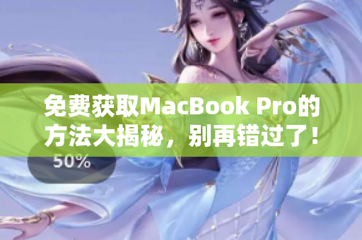 免费获取MacBook Pro的方法大揭秘，别再错过了！