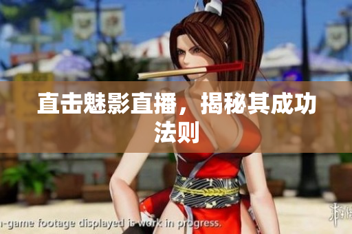 直击魅影直播，揭秘其成功法则