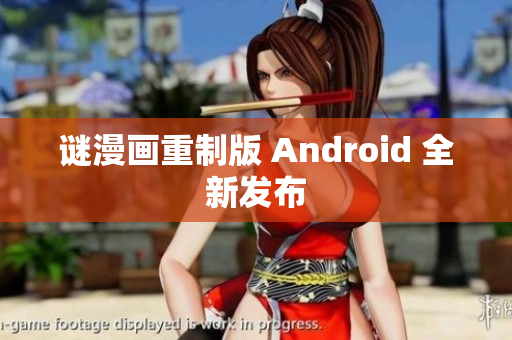 谜漫画重制版 Android 全新发布