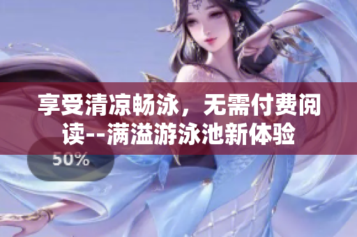 享受清凉畅泳，无需付费阅读--满溢游泳池新体验