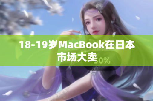 18-19岁MacBook在日本市场大卖