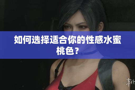 如何选择适合你的性感水蜜桃色？