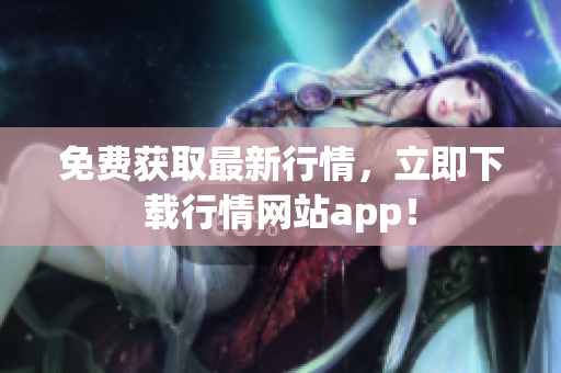 免费获取最新行情，立即下载行情网站app！
