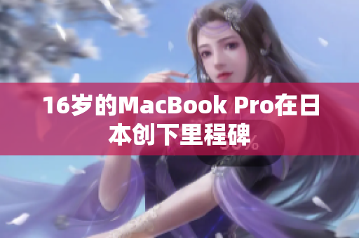 16岁的MacBook Pro在日本创下里程碑