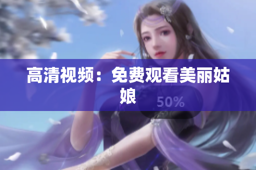 高清视频：免费观看美丽姑娘