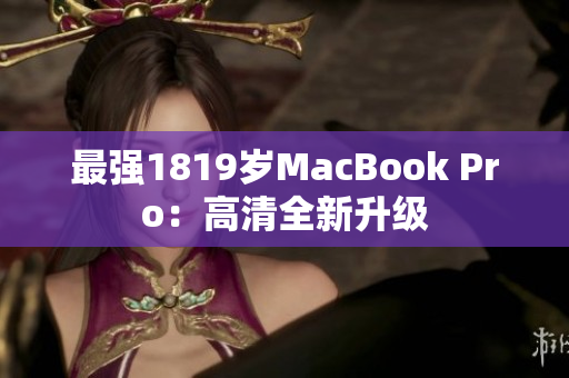 最强1819岁MacBook Pro：高清全新升级