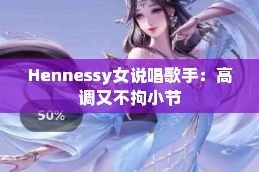 Hennessy女说唱歌手：高调又不拘小节