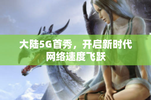 大陆5G首秀，开启新时代网络速度飞跃