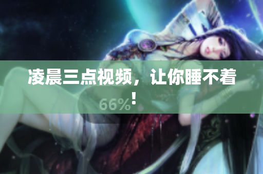 凌晨三点视频，让你睡不着！