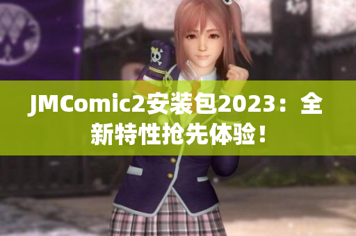 JMComic2安装包2023：全新特性抢先体验！