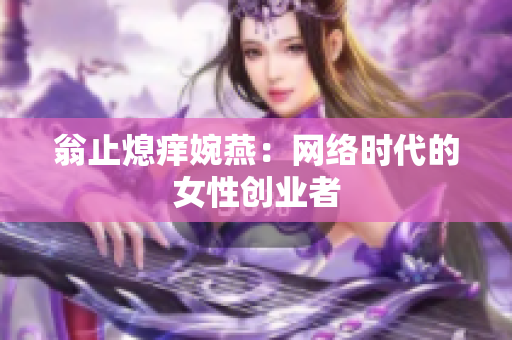 翁止熄痒婉燕：网络时代的女性创业者