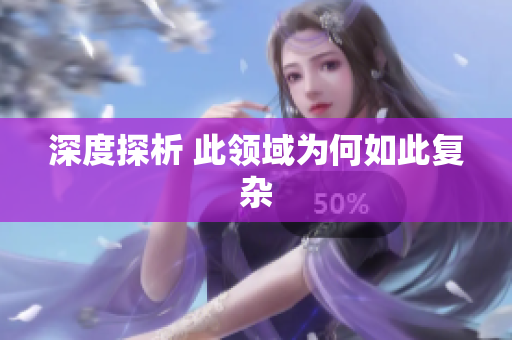 深度探析 此领域为何如此复杂