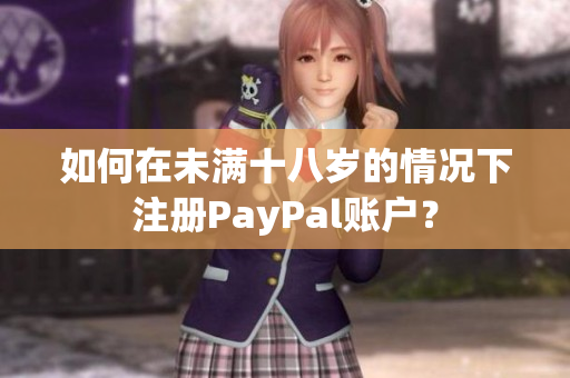 如何在未满十八岁的情况下注册PayPal账户？