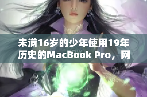 未满16岁的少年使用19年历史的MacBook Pro，网友纷纷点赞