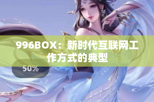 996BOX：新时代互联网工作方式的典型