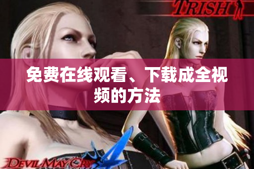 免费在线观看、下载成全视频的方法