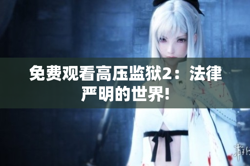 免费观看高压监狱2：法律严明的世界!
