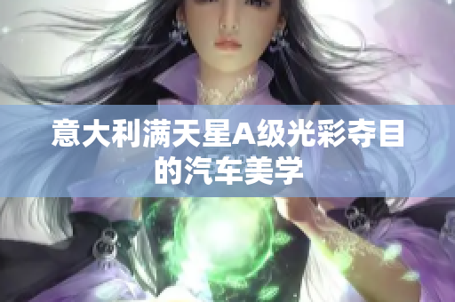 意大利满天星A级光彩夺目的汽车美学