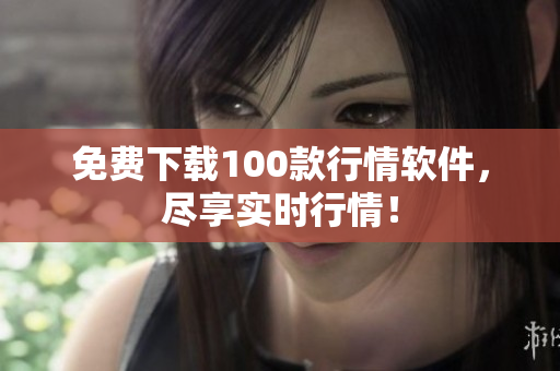 免费下载100款行情软件，尽享实时行情！