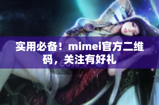 实用必备！mimei官方二维码，关注有好礼