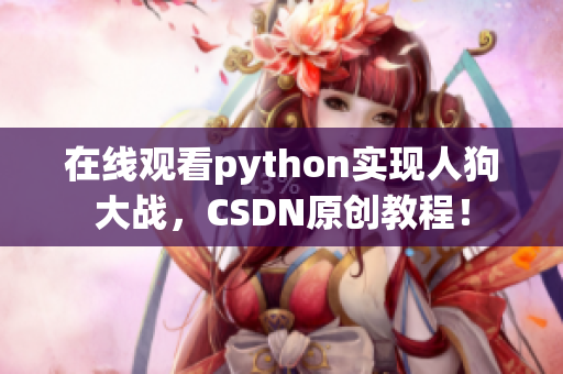 在线观看python实现人狗大战，CSDN原创教程！