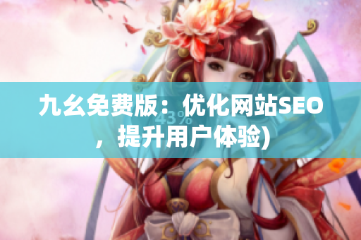 九幺免费版：优化网站SEO，提升用户体验)