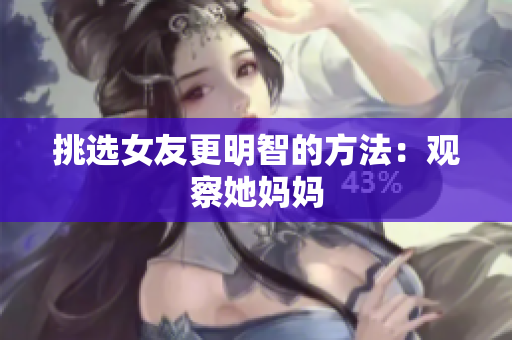 挑选女友更明智的方法：观察她妈妈