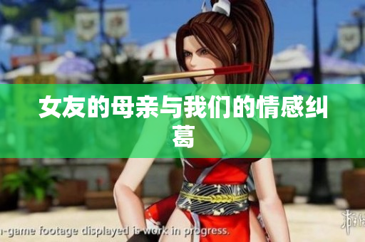 女友的母亲与我们的情感纠葛
