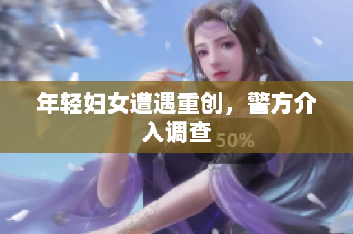 年轻妇女遭遇重创，警方介入调查