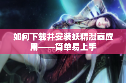 如何下载并安装妖精漫画应用——简单易上手