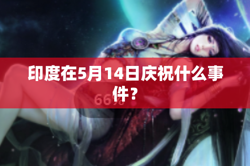 印度在5月14日庆祝什么事件？