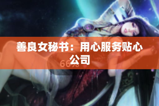 善良女秘书：用心服务贴心公司