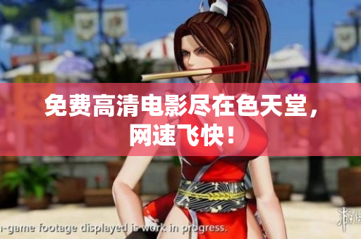 免费高清电影尽在色天堂，网速飞快！