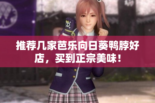 推荐几家芭乐向日葵鸭脖好店，买到正宗美味！