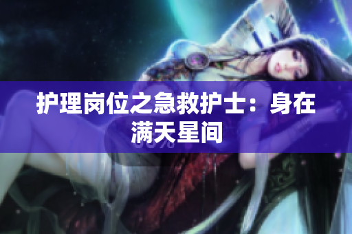 护理岗位之急救护士：身在满天星间