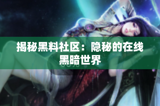 揭秘黑料社区：隐秘的在线黑暗世界