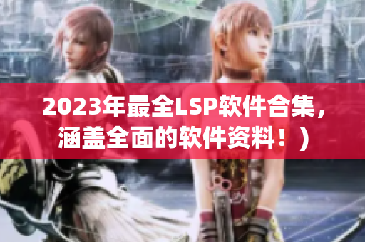 2023年最全LSP软件合集，涵盖全面的软件资料！)