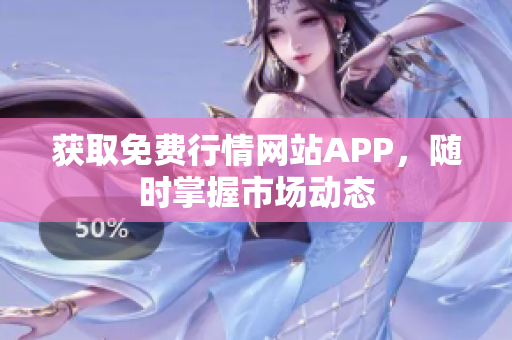 获取免费行情网站APP，随时掌握市场动态
